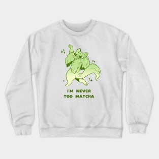 I'm Never Too Matcha Crewneck Sweatshirt